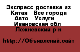 Экспресс доставка из Китая - Все города Авто » Услуги   . Ивановская обл.,Лежневский р-н